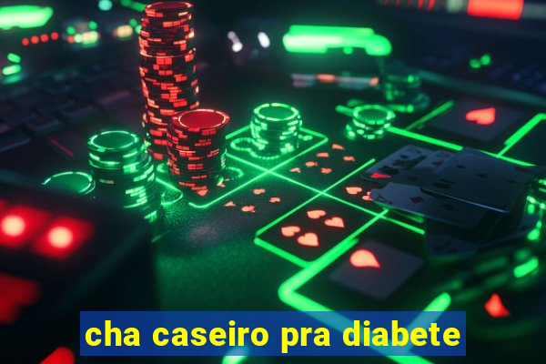 cha caseiro pra diabete